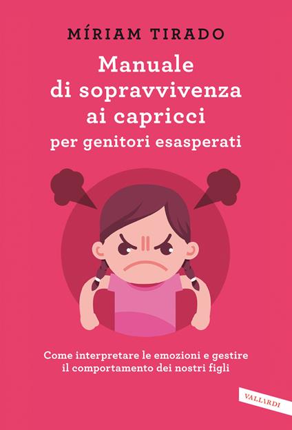 Manuale di sopravvivenza ai capricci per genitori esasperati. Come interpretare le emozioni e gestire il comportamento dei nostri figli - Míriam Tirado Torras - copertina