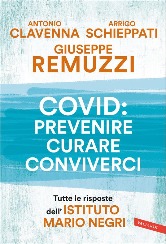 Covid: prevenire, curare, conviverci. Tutte le risposte dell'Istituto Mario Negri - Antonio Clavenna,Giuseppe Remuzzi,Arrigo Schieppati - copertina