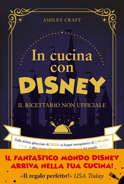 In cucina con Disney. Il ricettario non ufficiale. Dalle delizie ghiacciate di Frozen ai frappé intergalattici di Star Wars e altre ricette dei personaggi più famosi del mondo - Ashley Craft,Barbara Ronca - ebook