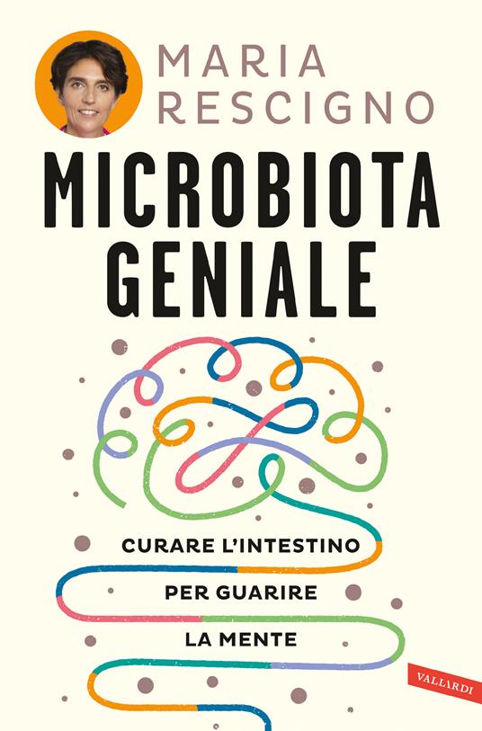 Microbiota geniale. Curare l'intestino per guarire la mente - Maria  Rescigno - Libro - Vallardi A. - Salute