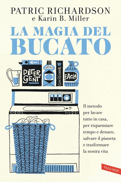 La magia del bucato. Il metodo per lavare tutto in casa, per risparmiare tempo e denaro, salvare il pianeta e trasformare la nostra vita - Karin B. Miller,Patric Richardson,Barbara Ronca - ebook