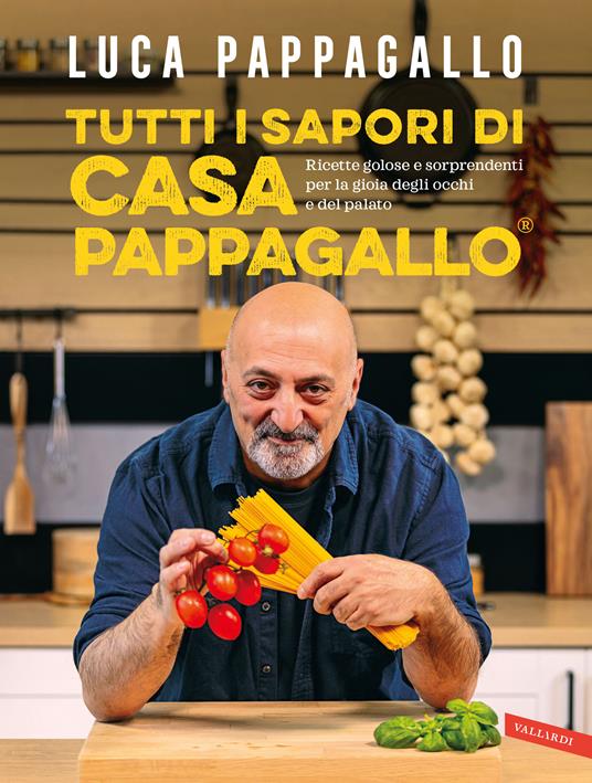 Tutti i sapori di casa Pappagallo. Ricette golose e sorprendenti per la gioia degli occhi e del palato. Ediz. illustrata - Luca Pappagallo - copertina