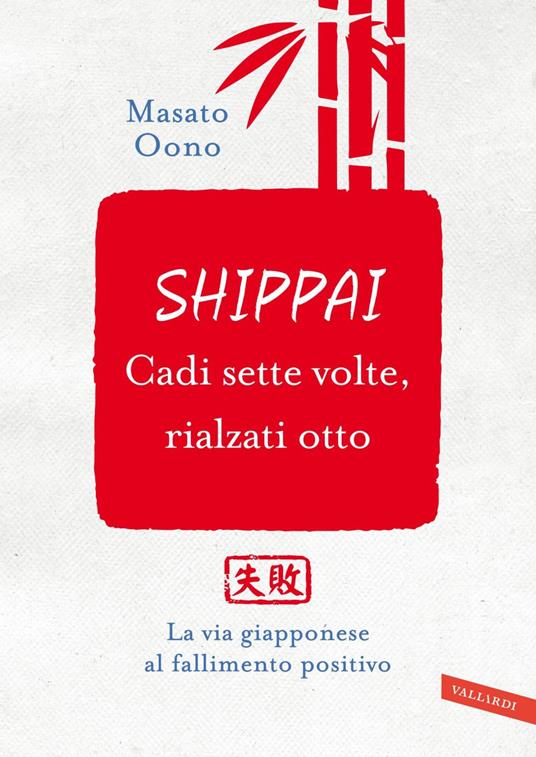 Shippai. Cadi sette volte, rialzati otto. La via giapponese al fallimento positivo - Masato Oono,Roberta Giulianella Vergagni - ebook