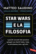 Star Wars e la filosofia. I grandi concetti del pensiero spiegati con Darth Vader, Yoda, la Principessa Leia e gli altri