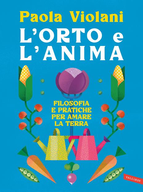 L'orto e l'anima. Filosofia e pratiche per amare la terra - Paola Violani - copertina