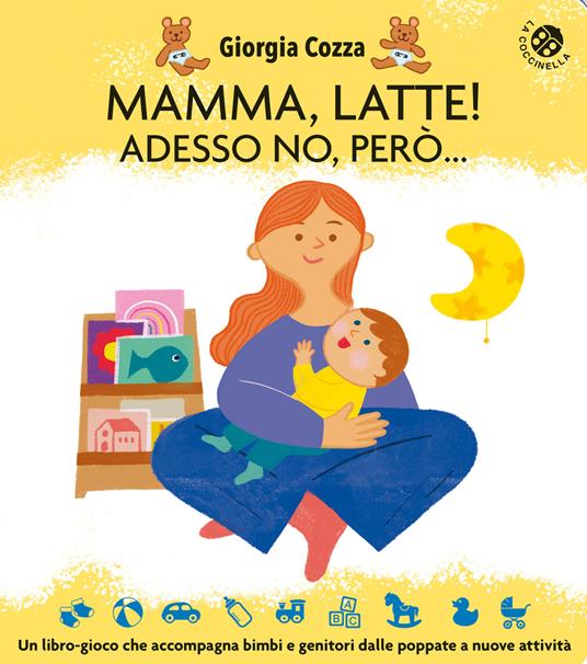 Mamma, latte! Adesso no, però... Un libro-gioco che accompagna bimbi e genitori dalle poppate a nuove attività. Ediz. a colori - Giorgia Cozza,Ilaria Faccioli - copertina