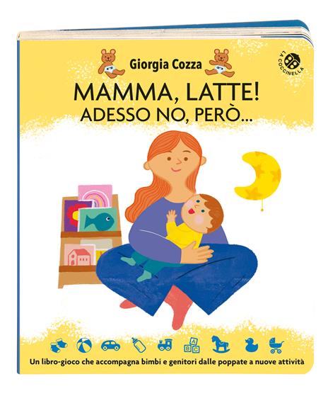 Mamma, latte! Adesso no, però... Un libro-gioco che accompagna bimbi e genitori dalle poppate a nuove attività. Ediz. a colori - Giorgia Cozza,Ilaria Faccioli - 2