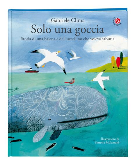 Solo una goccia. Storia di una balena e del pettirosso che voleva salvarla. Ediz. a colori - Gabriele Clima,Simona Mulazzani - 2