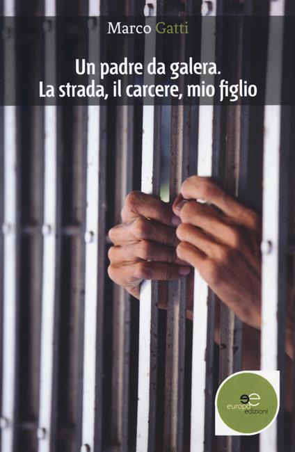 Un padre da galera. La strada, il carcere, mio figlio - Marco Gatti - copertina