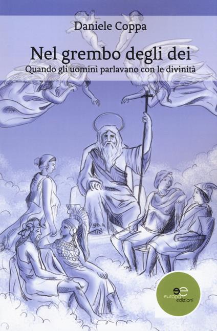 Nel grembo degli dei. Quando gli uomini parlavano con le divinità - Daniele Coppa - copertina