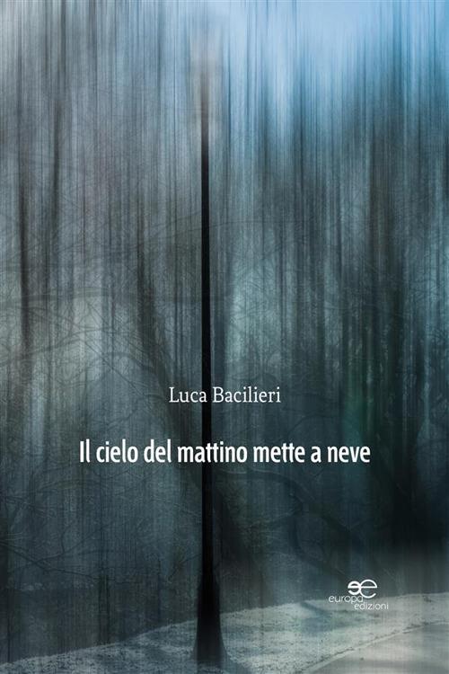 Il cielo del mattino mette a neve - Luca Bacilieri - ebook