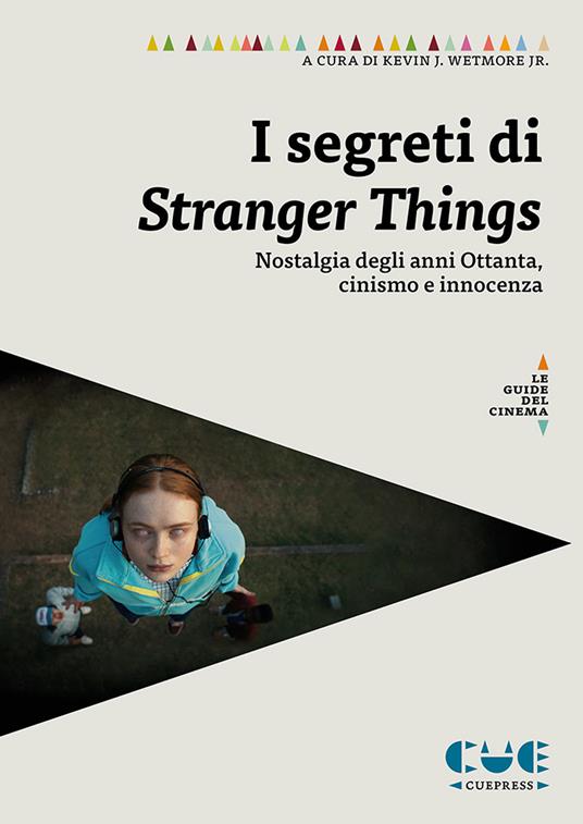 I segreti di Stranger Things. Saggi sulla nostalgia degli anni Ottanta, il cinismo e l’innocenza nella serie - Kevin Jr. Wetmore - copertina