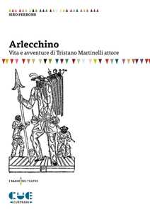 Libro Arlecchino. Vita e avventure di Tristano Martinelli attore Siro Ferrone