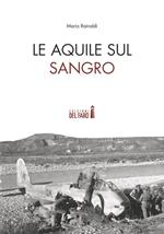 Le Aquile sul Sangro. Storie di aviatori che hanno combattuto la Seconda guerra mondiale sul fiume Sangro