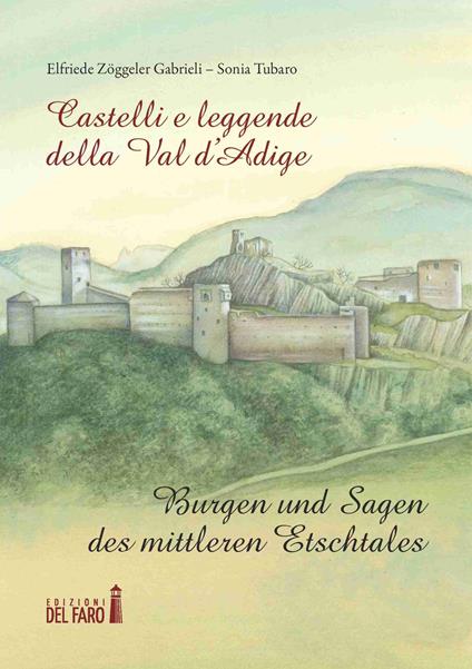 Castelli e leggende della Val d'Adige-Burgen und sagen des mittleren Etschtales. Ediz. illustrata - Sonia Tubaro,Elfriede Zöggeler Gabrieli - copertina