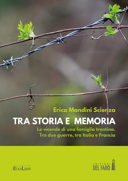 Tra storia e memoria. Le vicende di una famiglia trentina. Tra due guerre, tra Italia e Francia - Erica Mondini Scienza - copertina