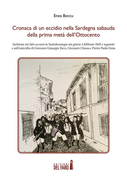 Cronaca di un eccidio nella Sardegna sabauda della prima metà dell'Ottocento. Inchiesta sui fatti occorsi in Santulussurgiu nei giorni 4 febbraio 1849 e seguenti e sull'omicidio di Giovanni Giuseppe Becu, Giovanni Chessa e Pietro Paolo Enna - Enea Beccu - copertina