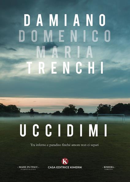 Uccidimi. Tra inferno e paradiso finché amore non ci separi - Damiano Domenico Maria Trenchi - copertina