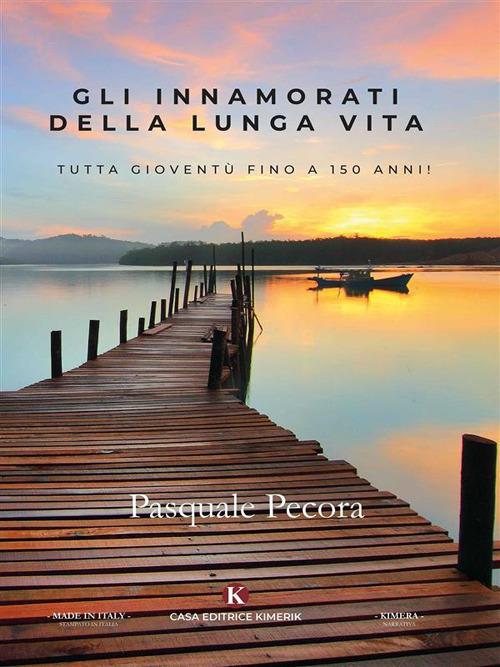 Gli innamorati della lunga vita. Tutta gioventù fino a 150 anni! - Pasquale Pecora - ebook