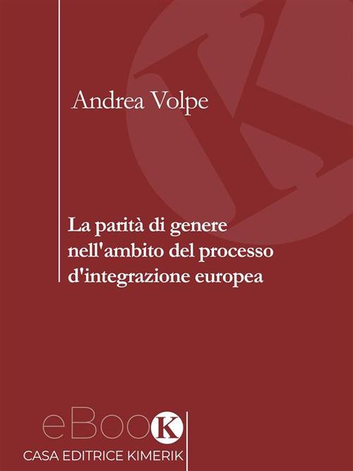 La parità di genere nell'ambito del processo d'integrazione europea - Andrea Volpe - ebook