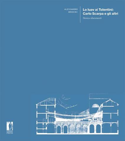 Lo Iuav ai Tolentini: Carlo Scarpa e gli altri. Storia e documenti - Alessandro Brodini - copertina