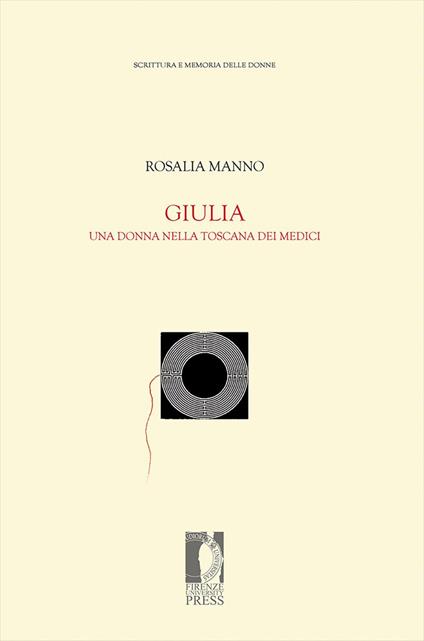 Giulia. Una donna nella Toscana dei Medici - Rosalia Manno Tolu - copertina