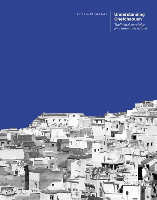 Understanding Chefchaouen. Traditional knowledge for a sustainable habitat - Letizia Dipasquale - copertina