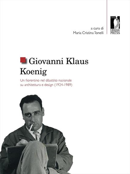 Giovanni Klaus Koenig. Un fiorentino nel dibattito nazionale su architettura e design (1924-1989) - copertina