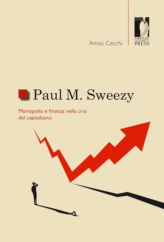 Paul M. Sweezy. Monopolio e finanza nella crisi del capitalismo - Amos  Cecchi - Libro - Firenze University Press - Studi e saggi | IBS
