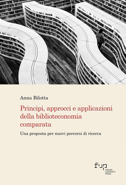 Principi, approcci e applicazioni della biblioteconomia comparata. Una proposta per nuovi percorsi di ricerca - Anna Bilotta - copertina