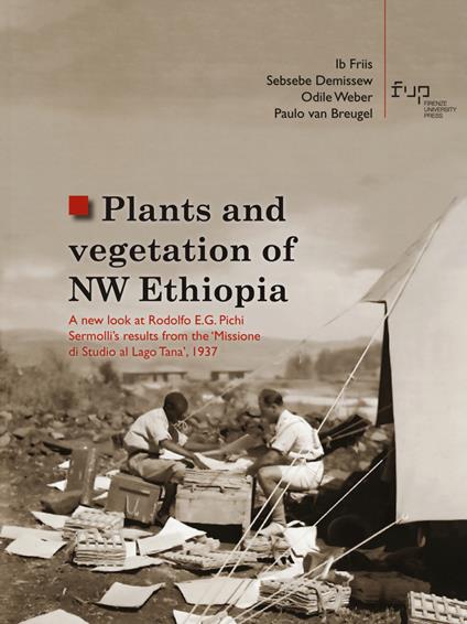 Plants and vegetation of NW Ethiopia. A new look at Rodolfo E.G. Pichi Sermolli’s results from the «Missione di Studio al Lago Tana», 1937 - Ib Friis,Sebsebe Demissew,Odile Weber - copertina