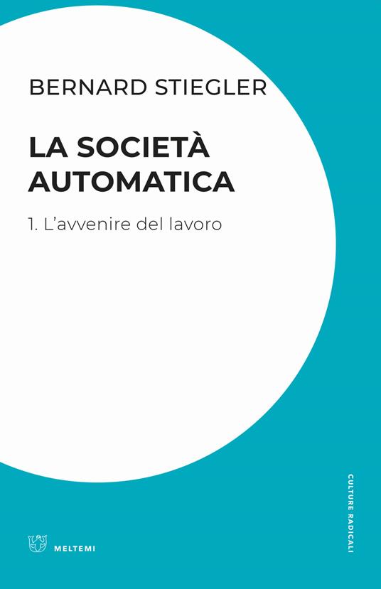 La società automatica. Vol. 1: avvenire del lavoro, L'. - Bernard Stiegler - copertina