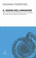 Il sogno dell'immagine. Per un'archeologia fotografica dello sguardo. Benjamin, Rauschenberg e Instagram