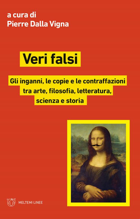 Veri falsi. Gli inganni, le copie e le contraffazioni tra arte, filosofia, letteratura, scienza e storia - Pierre Dalla Vigna - copertina