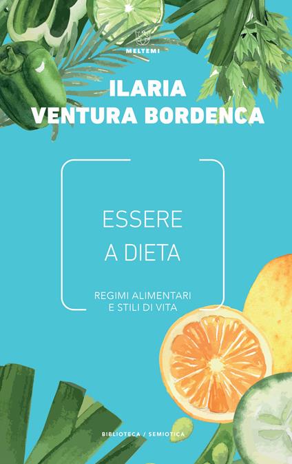 Essere a dieta. Regimi alimentari e stili di vita - Ilaria Ventura Bordenca - copertina