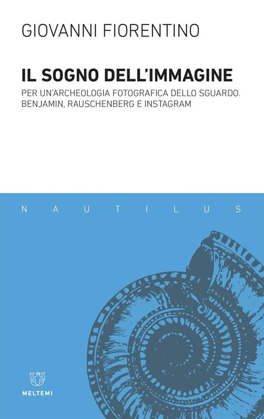 Il sogno dell'immagine. Per un'archeologia fotografica dello sguardo. Benjamin, Rauschenberg e Instagram - Giovanni Fiorentino - ebook