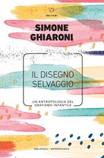 Il disegno selvaggio. Un'antropologia del grafismo infantile