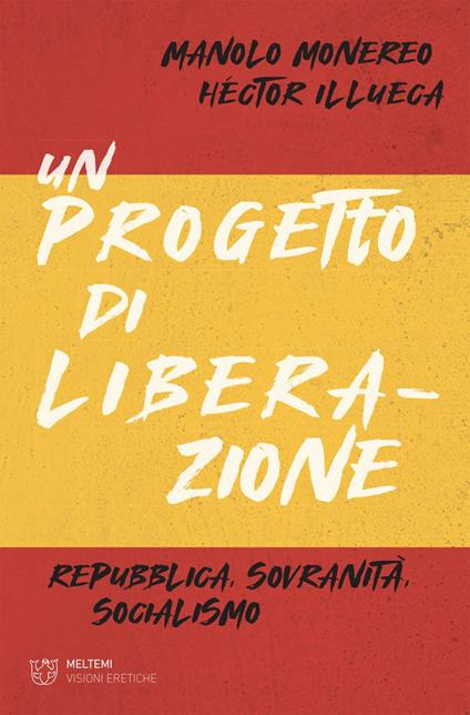 Un progetto di liberazione. Repubblica, sovranità, socialismo - Héctor Illueca,Moreno Monereo,Francesco Campolongo - ebook