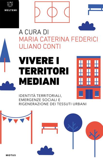 Vivere i territori mediani. Identità territoriali, emergenze sociali e rigenerazione dei tessuti urbani - Uliano Conti,Maria Caterina Federici - ebook