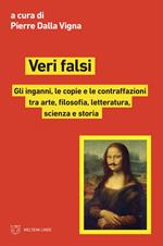 Veri falsi. Gli inganni, le copie e le contraffazioni tra arte, filosofia, letteratura, scienza e storia