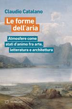 Le forme dell'aria. Atmosfere come stati d'animo fra arte, letteratura e architettura