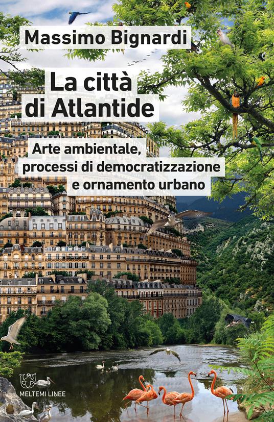 La città di Atlantide. Arte ambientale, processi di democratizzazione e ornamento urbano - Massimo Bignardi - copertina