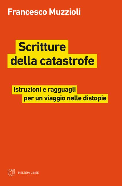 Scritture della catastrofe. Istruzioni e ragguagli per un viaggio nelle distopie - Francesco Muzzioli - copertina