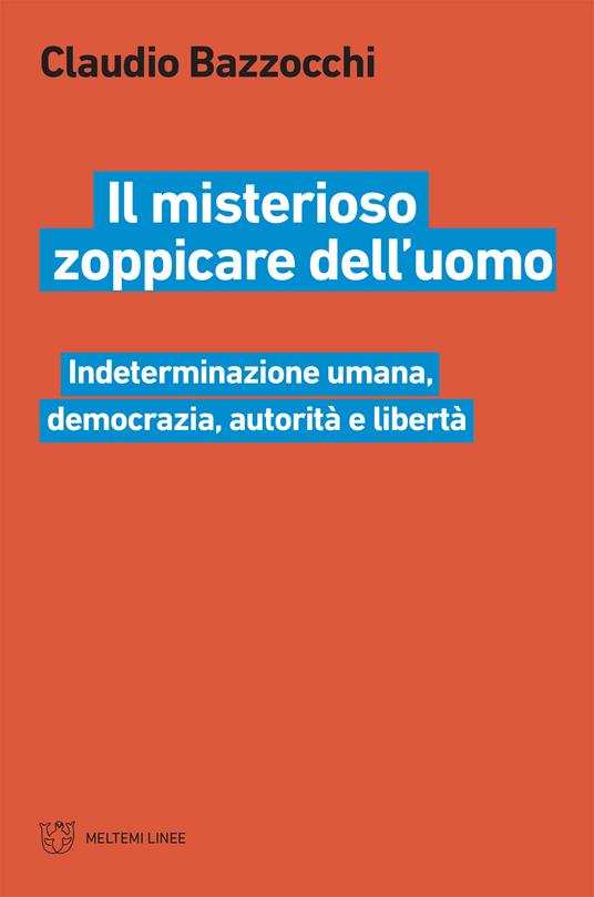 Il misterioso zoppicare dell'uomo. Indeterminazione umana, democrazia, autorità e libertà - Claudio Bazzocchi - ebook