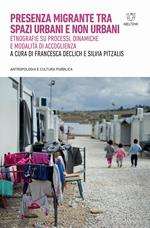 Presenza migrante tra spazi urbani e non urbani. Etnografie su processi, dinamiche e modalità di accoglienza