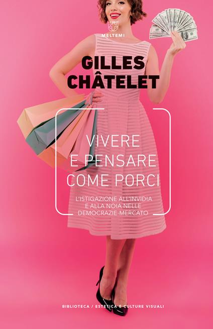 Vivere e pensare come porci. L'istigazione all'invidia e alla noia nelle democrazie mercato - Gilles Châtelet - copertina