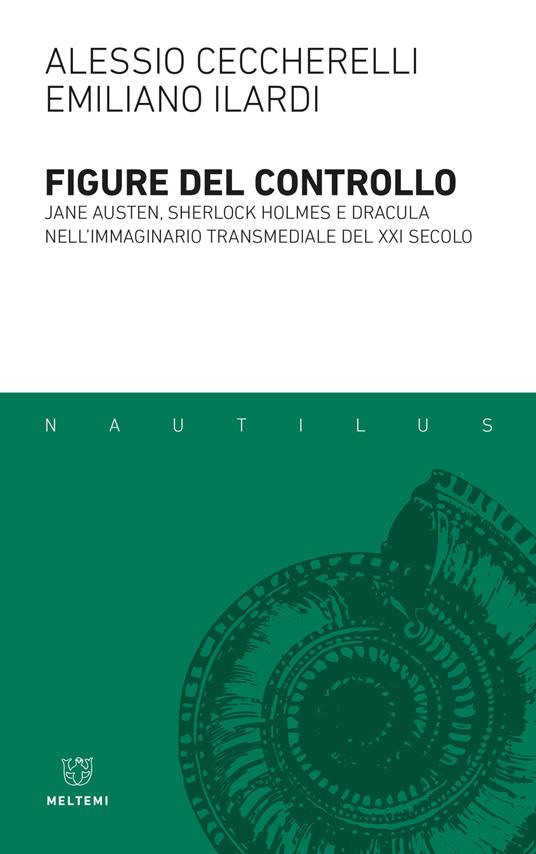 Figure del controllo. Jane Austen, Sherlock Holmes e Dracula nell'immaginario transmediale del XXI secolo - Alessio Ceccherelli,Emiliano Ilardi - copertina