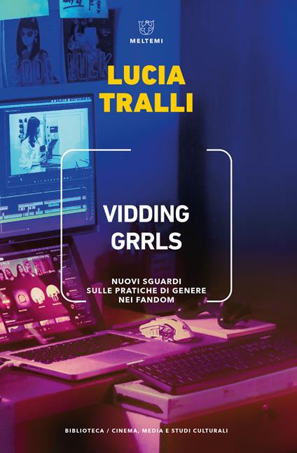 Vidding grrls. Nuovi sguardi sulle pratiche di genere nei fandom - Lucia Tralli - copertina