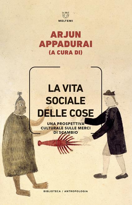 La vita sociale delle cose. Una prospettiva culturale sulle merci di scambio - copertina