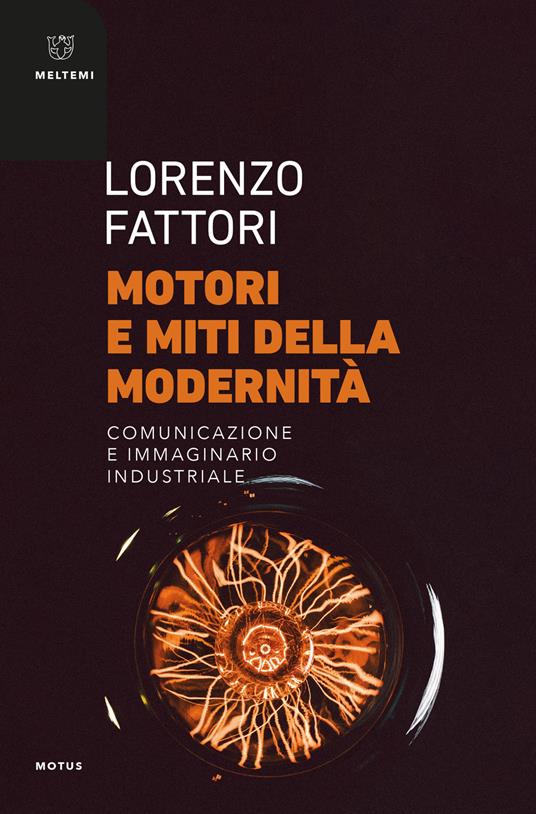 Motori e miti della modernità. Comunicazione e immaginario industriale - Lorenzo Fattori - copertina